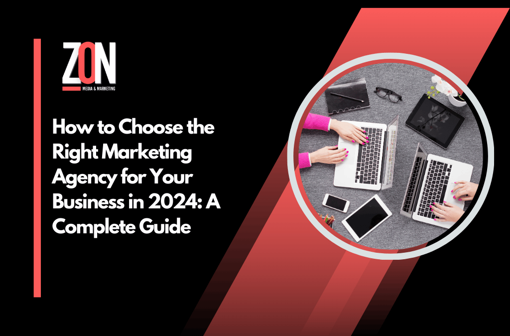 How to Choose the Right Marketing Agency for Your Business in 2024