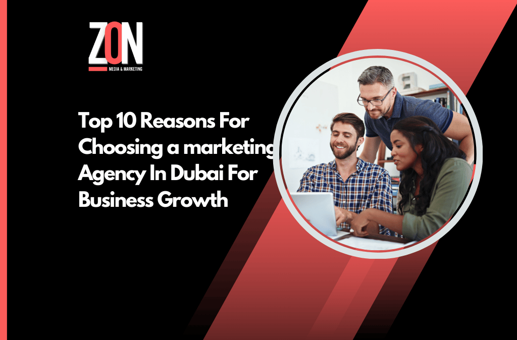 Top 10 Reasons For Choosing a marketing Agency In Dubai For Business Growth